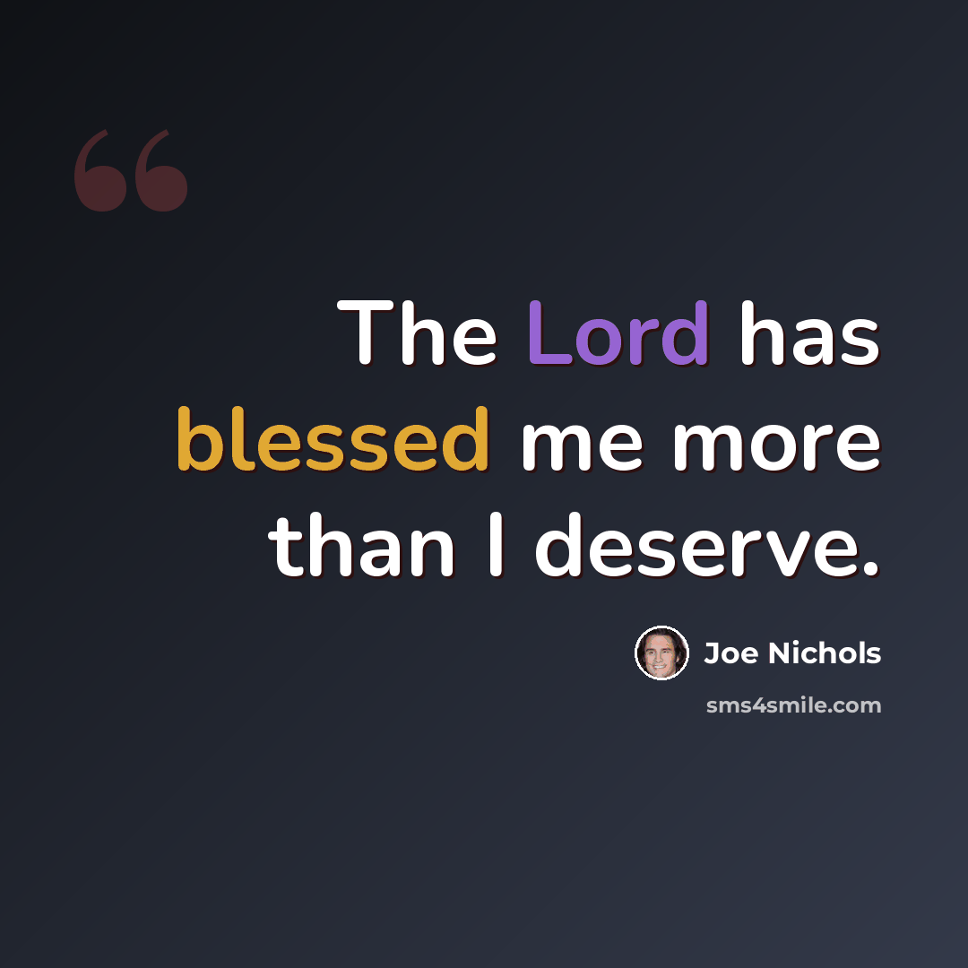 “The Lord has blessed me more than I deserve.” quote by Joe Nichols