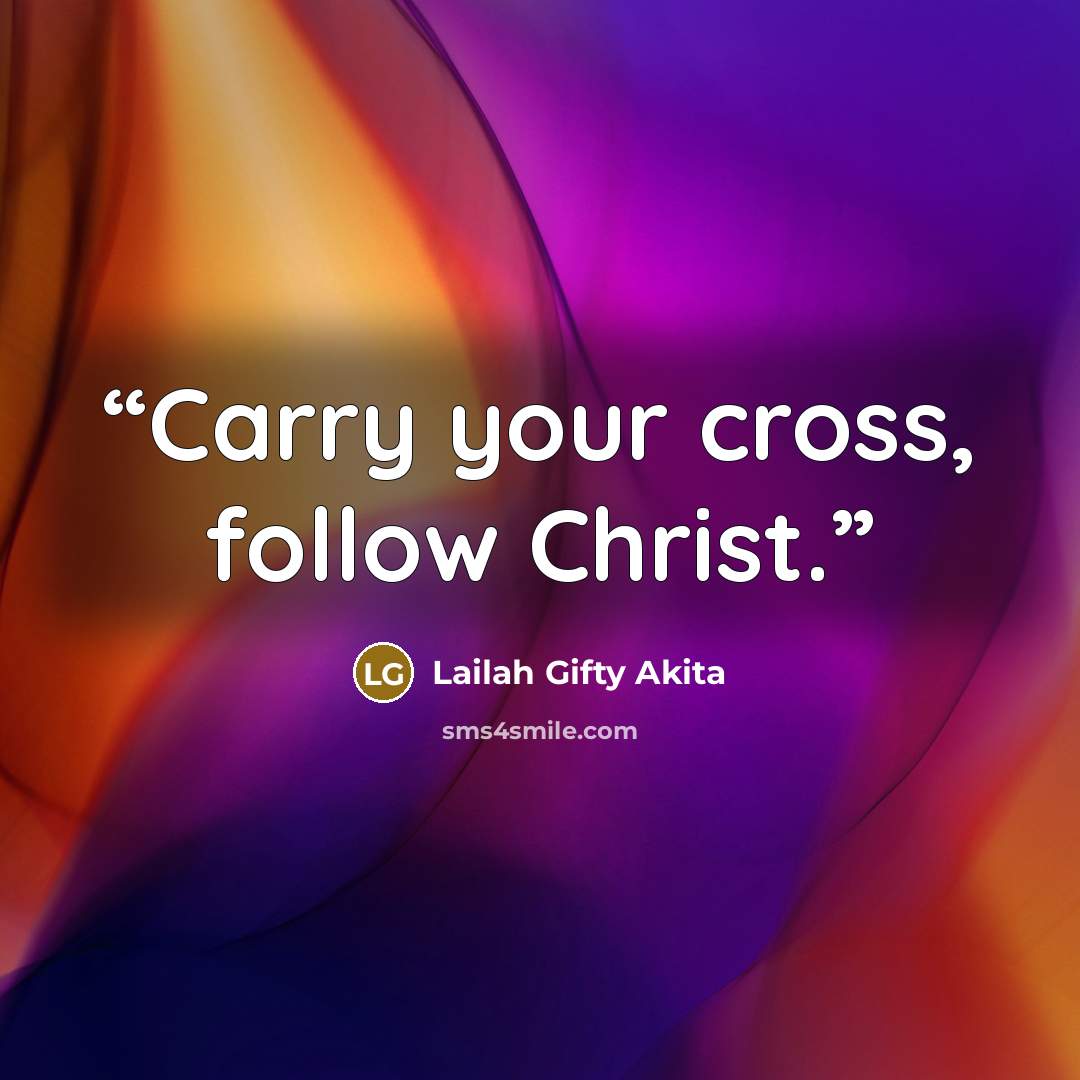 “Carry your cross, follow Christ.” quote by Lailah Gifty Akita