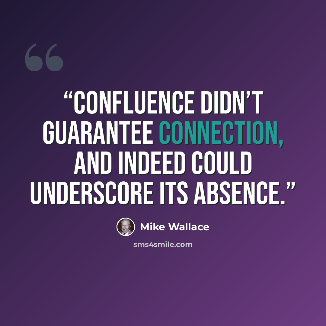 “Confluence didn’t guarantee connection, and indeed could underscore its absence.” quote by Mike Wallace