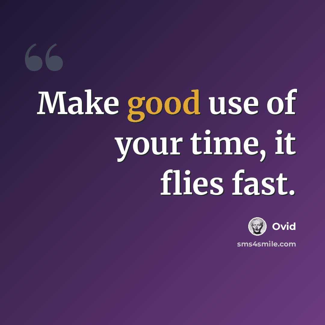 “Make good use of your time, it flies fast.” quote by Ovid