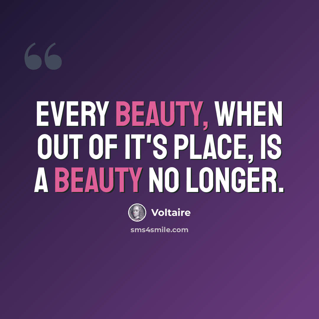 “Every beauty, when out of it's place, is a beauty no longer.” quote by Voltaire