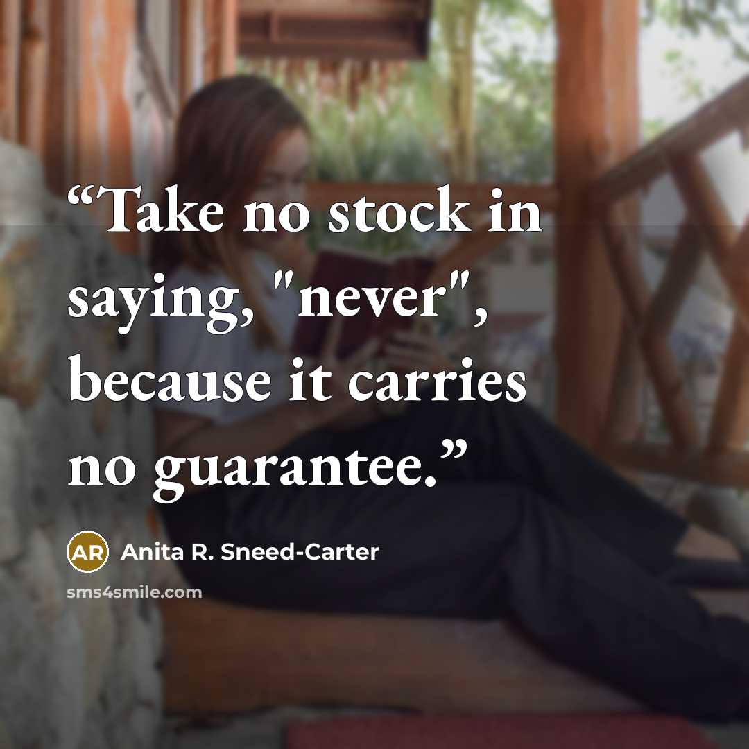 “Take no stock in saying, "never", because it carries no guarantee.” quote by Anita R. Sneed-Carter