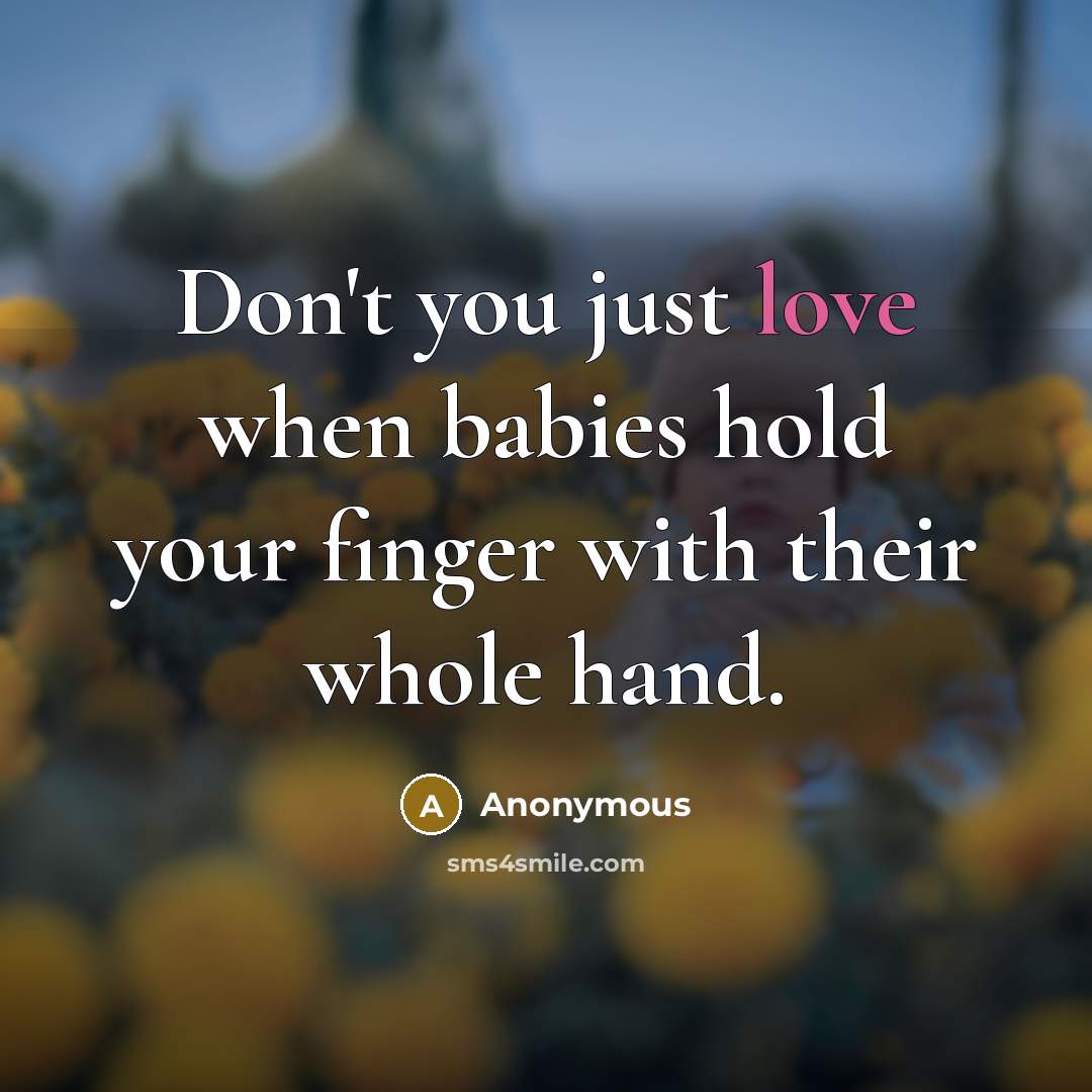 “Don't you just love when babies hold your finger with their whole hand.” quote by Anonymous