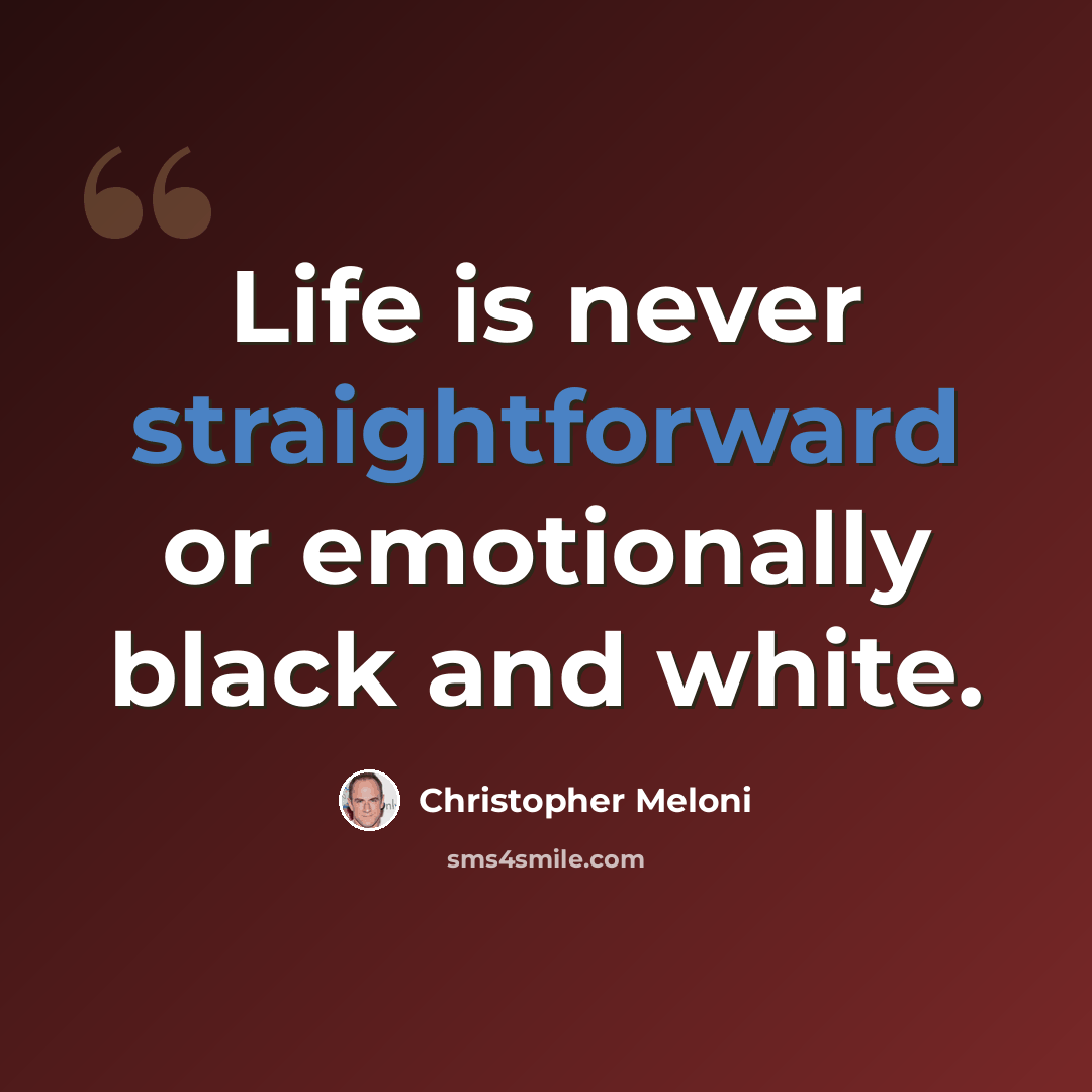 “Life is never straightforward or emotionally black and white.” quote by Christopher Meloni