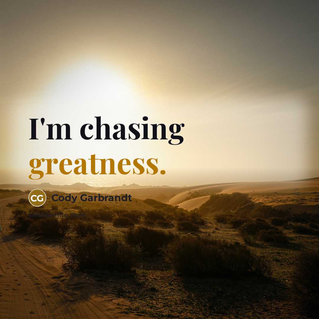“I'm chasing greatness.” quote by Cody Garbrandt