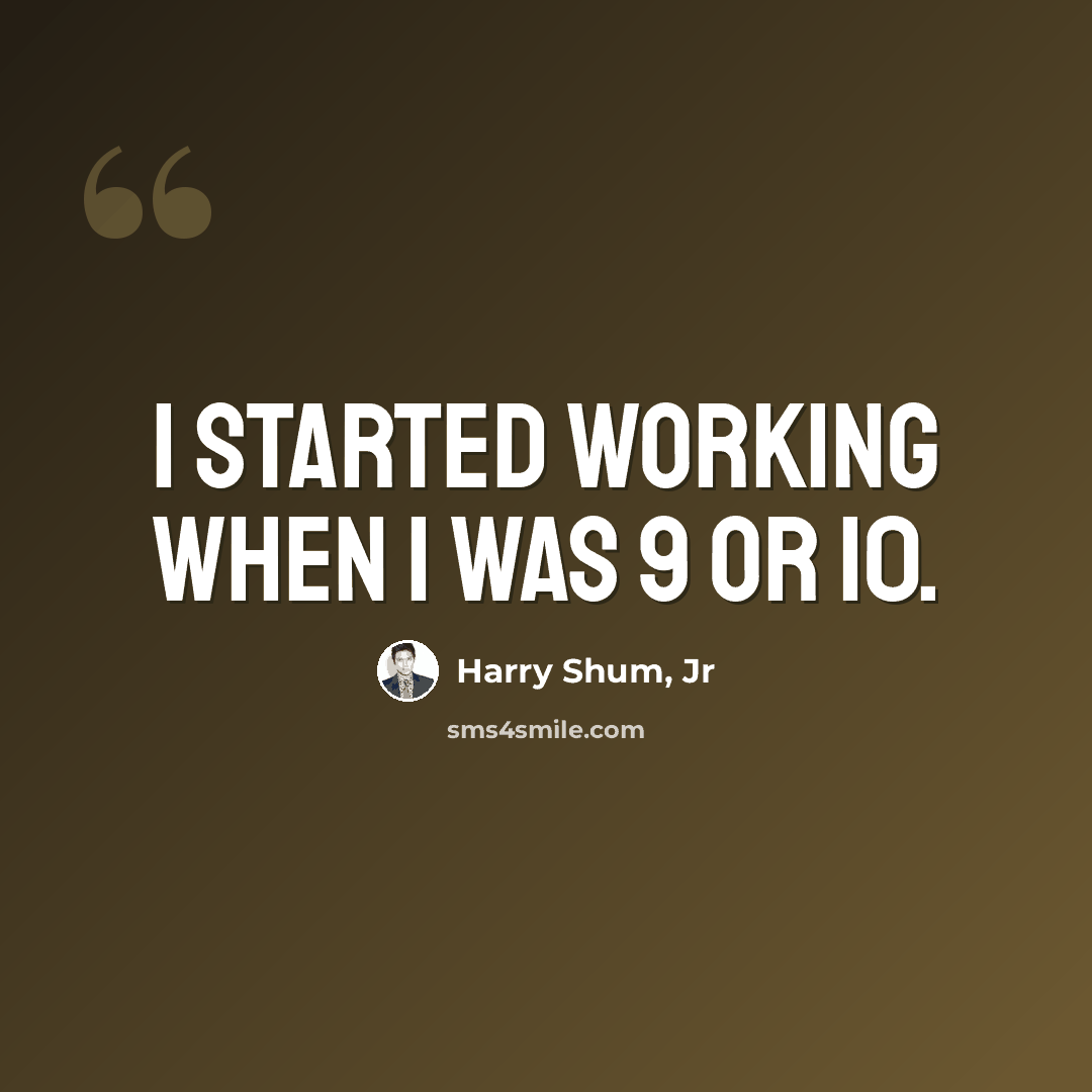“I started working when I was 9 or 10.” quote by Harry Shum, Jr