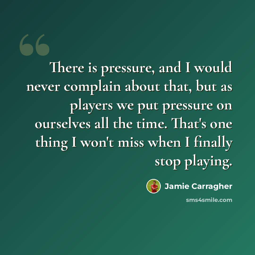 “There is pressure, and I would never complain about that, but as players we put pressure on ourselves all the time. That's one thing I won't miss when I finally stop playing.” quote by Jamie Carragher