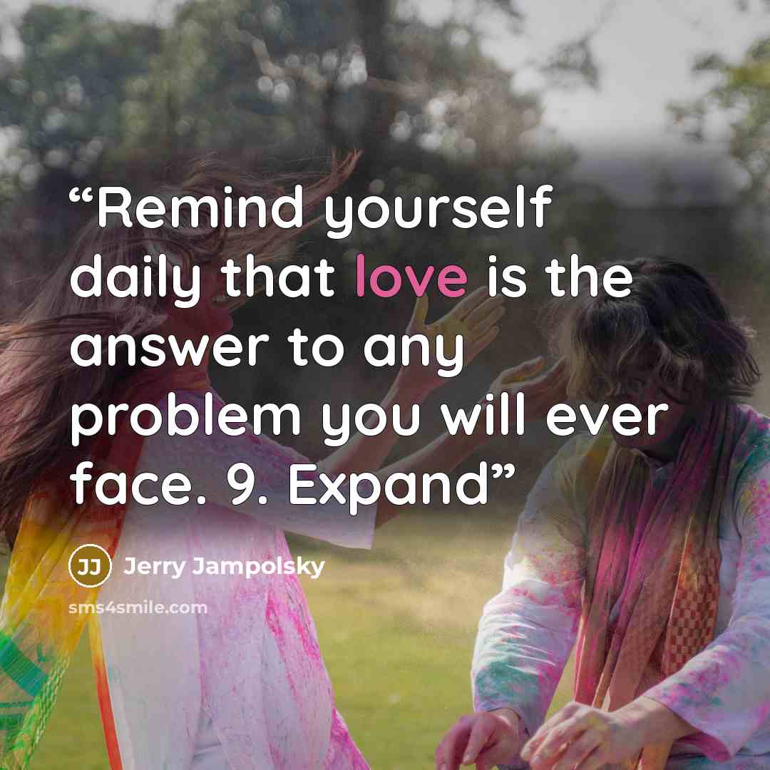 “Remind yourself daily that love is the answer to any problem you will ever face. 9. Expand” quote by Jerry Jampolsky