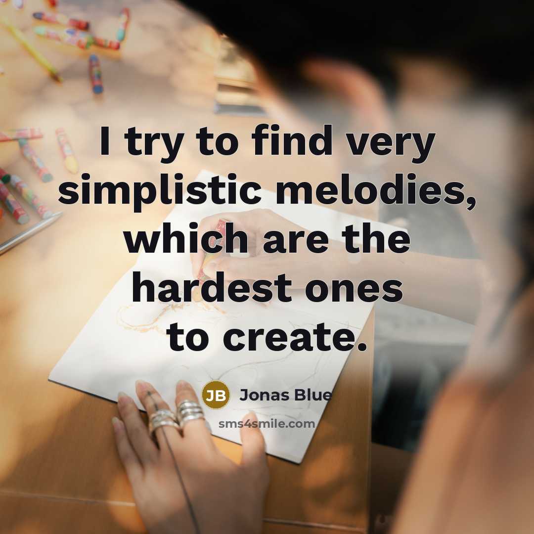 “I try to find very simplistic melodies, which are the hardest ones to create.” quote by Jonas Blue