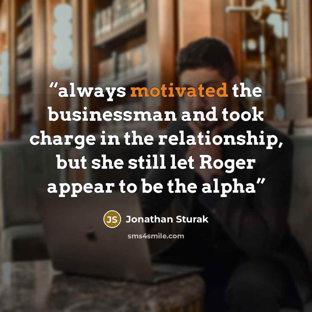 “always motivated the businessman and took charge in the relationship, but she still let Roger appear to be the alpha” quote by Jonathan Sturak