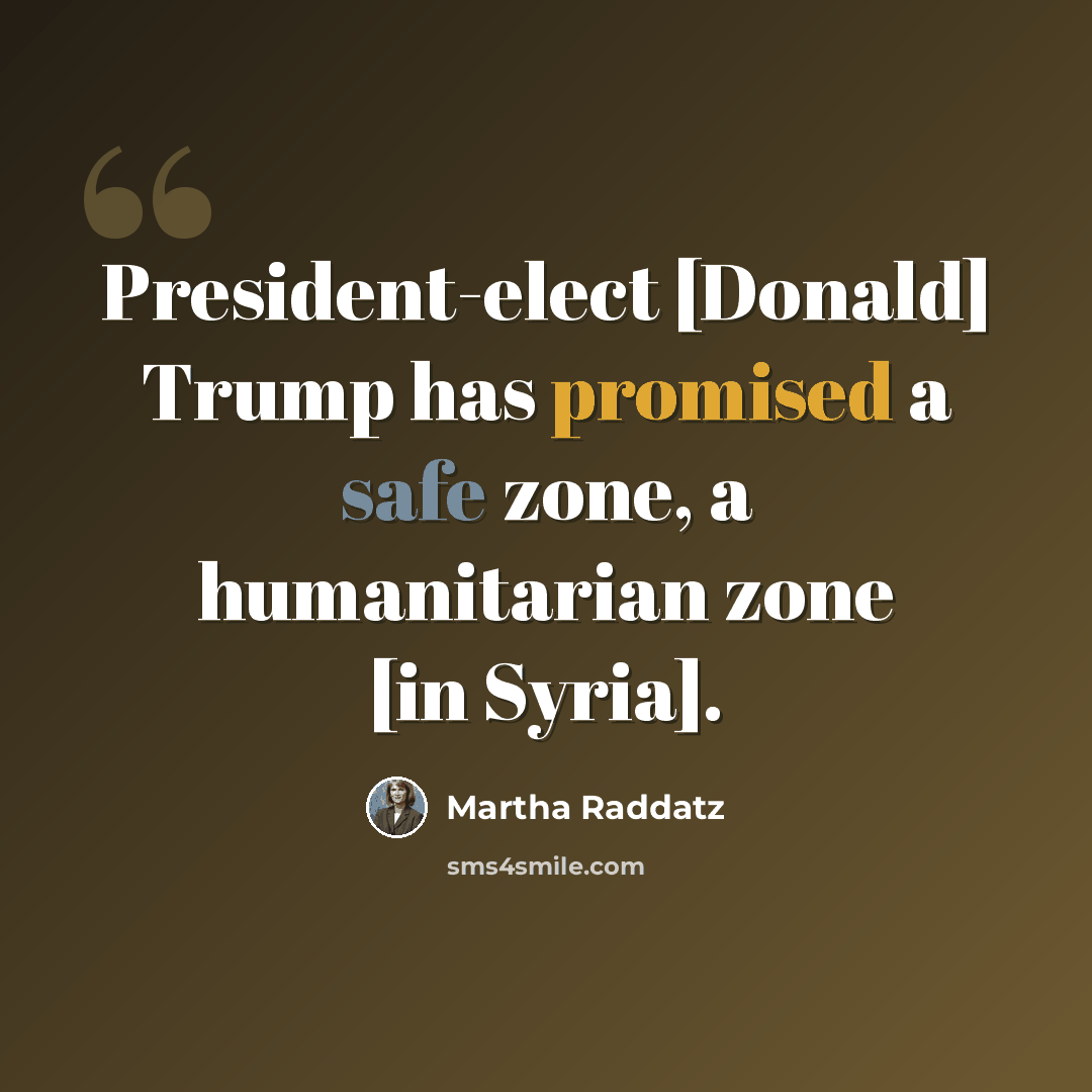 “President-elect [Donald] Trump has promised a safe zone, a humanitarian zone [in Syria].” quote by Martha Raddatz