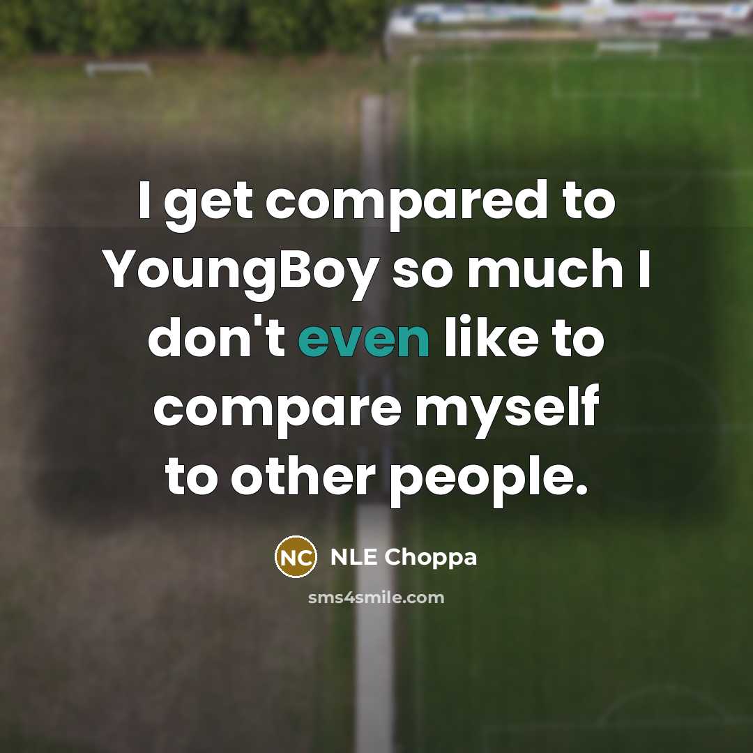“I get compared to YoungBoy so much I don't even like to compare myself to other people.” quote by NLE Choppa