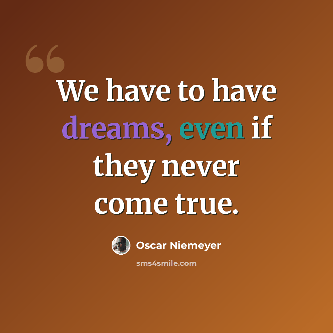 “We have to have dreams, even if they never come true.” quote by Oscar Niemeyer