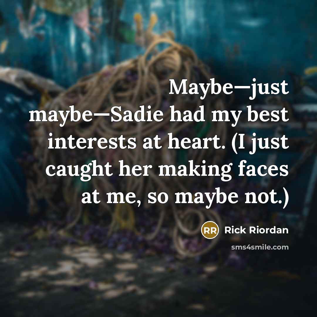 “Maybe—just maybe—Sadie had my best interests at heart. (I just caught her making faces at me, so maybe not.)” quote by Rick Riordan