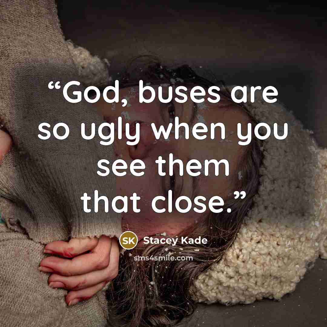 “God, buses are so ugly when you see them that close.” quote by Stacey Kade