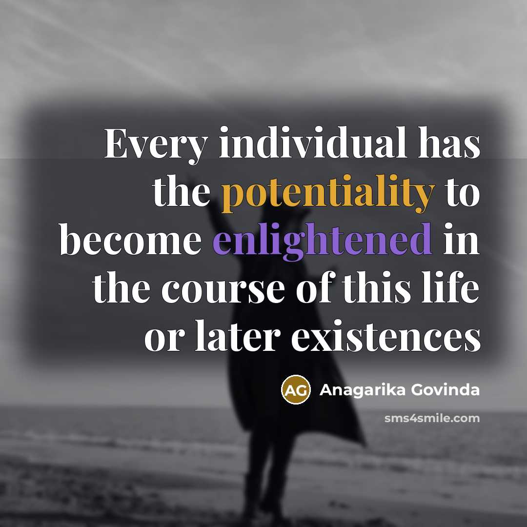 “Every individual has the potentiality to become enlightened in the course of this life or later existences” quote by Anagarika Govinda