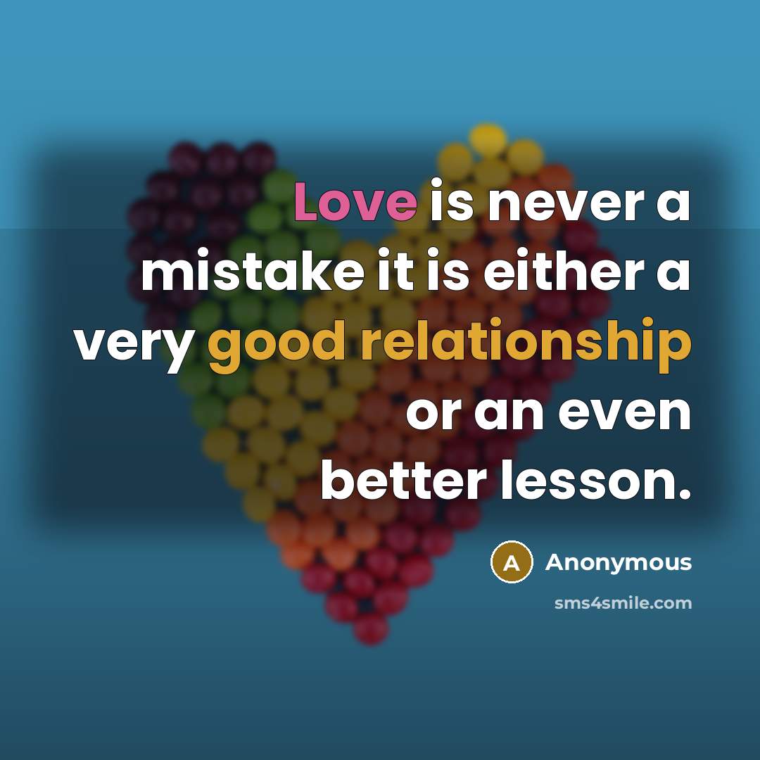 “Love is never a mistake it is either a very good relationship or an even better lesson.” quote by Anonymous