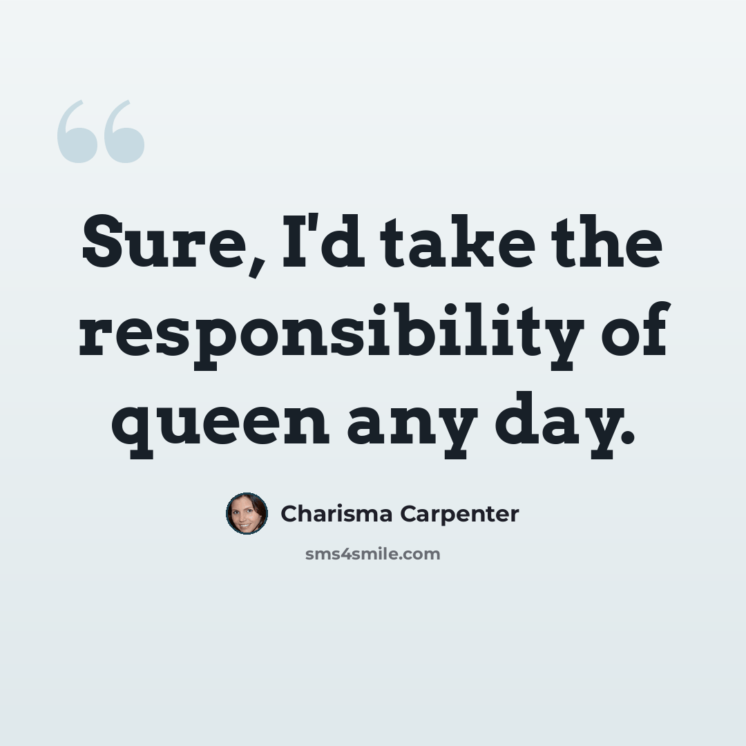 “Sure, I'd take the responsibility of queen any day.” quote by Charisma Carpenter