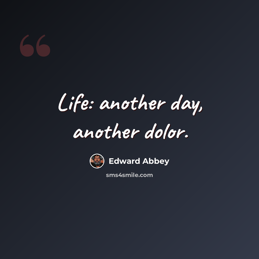 “Life: another day, another dolor.” quote by Edward Abbey