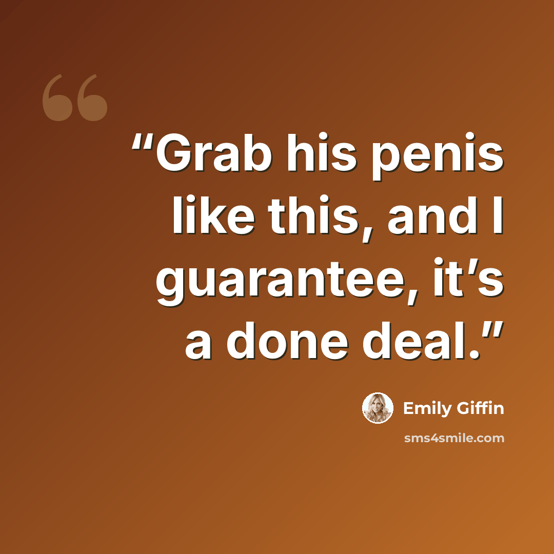 “Grab his penis like this, and I guarantee, it’s a done deal.” quote by Emily Giffin