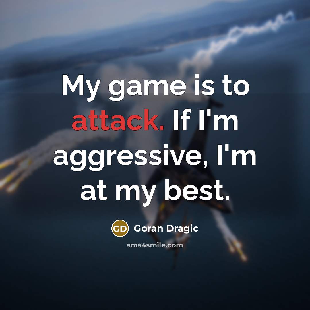 “My game is to attack. If I'm aggressive, I'm at my best.” quote by Goran Dragic