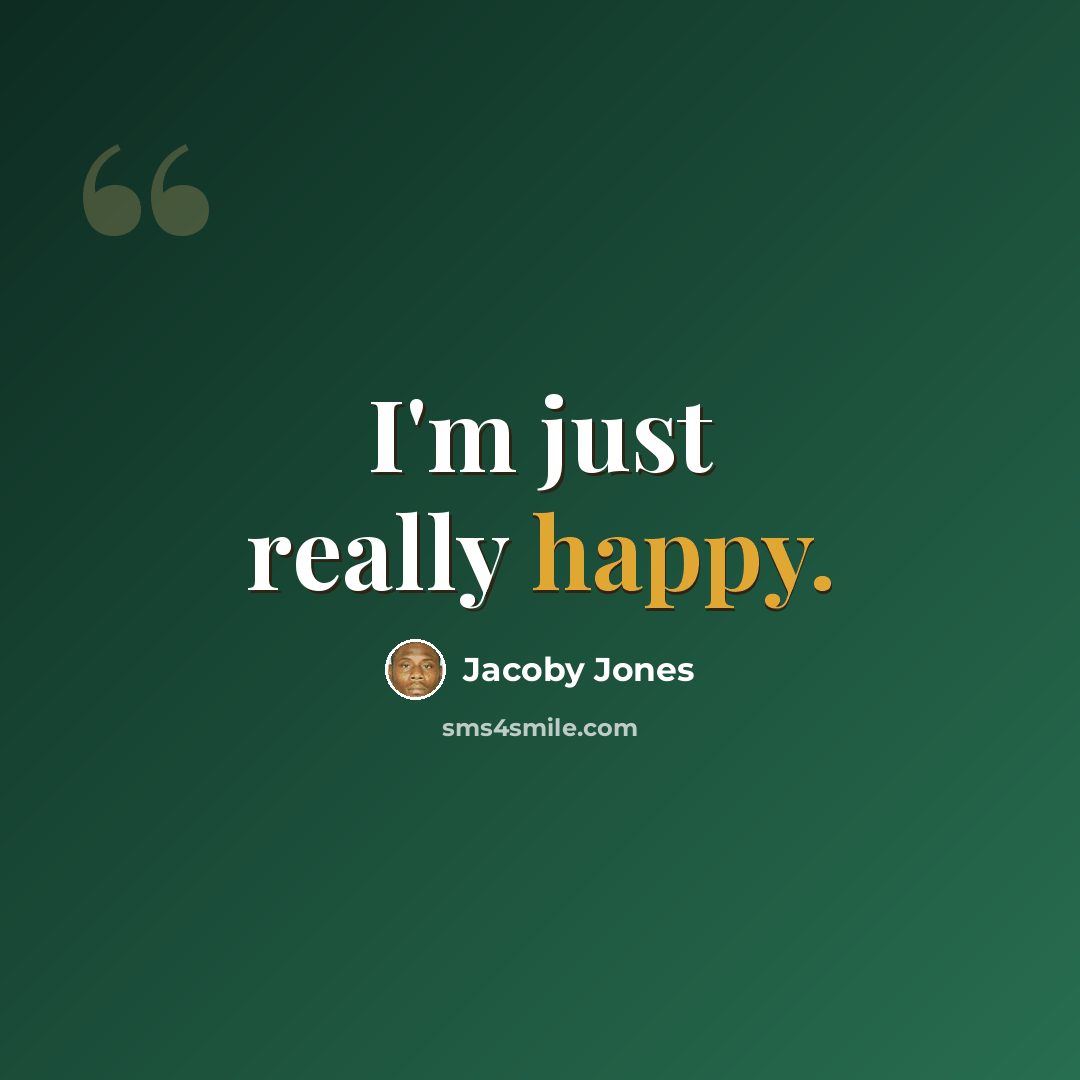 “I'm just really happy.” quote by Jacoby Jones