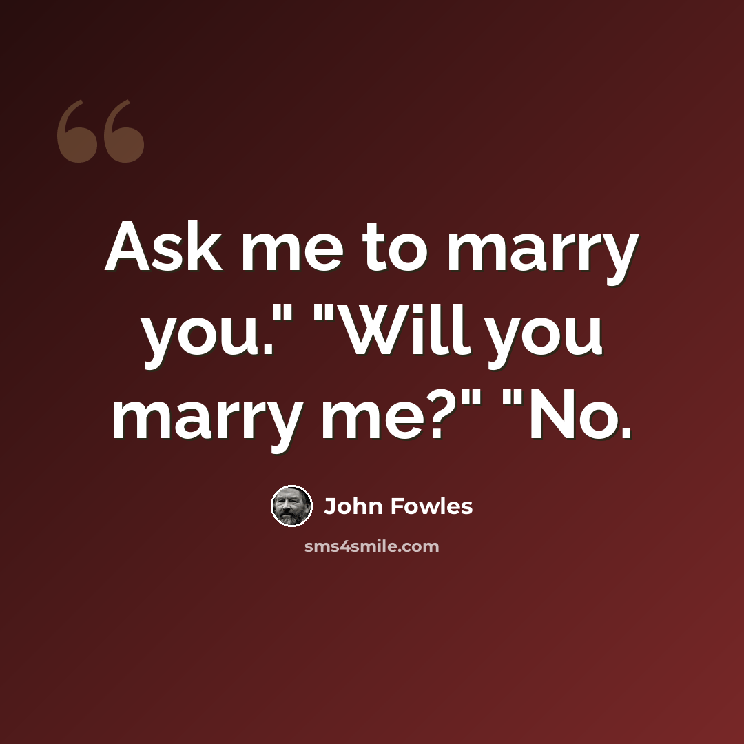 “Ask me to marry you." "Will you marry me?" "No.” quote by John Fowles