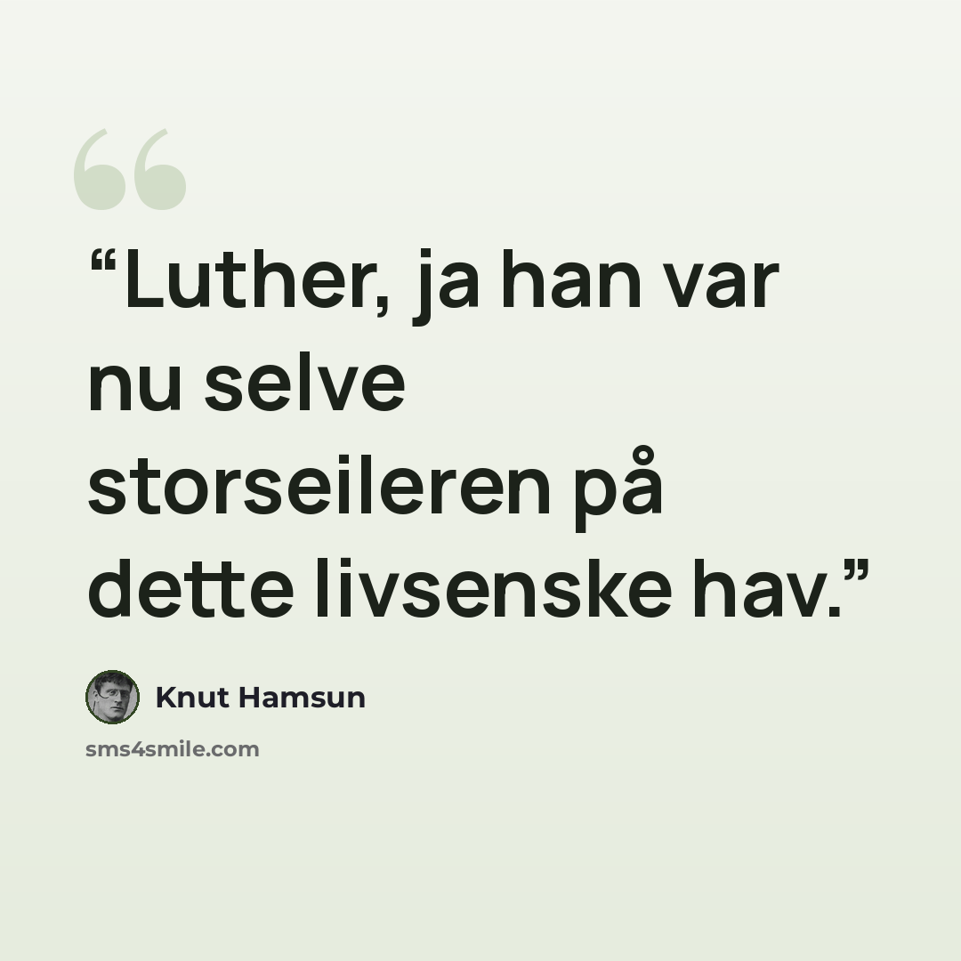 “Luther, ja han var nu selve storseileren på dette livsenske hav.” quote by Knut Hamsun