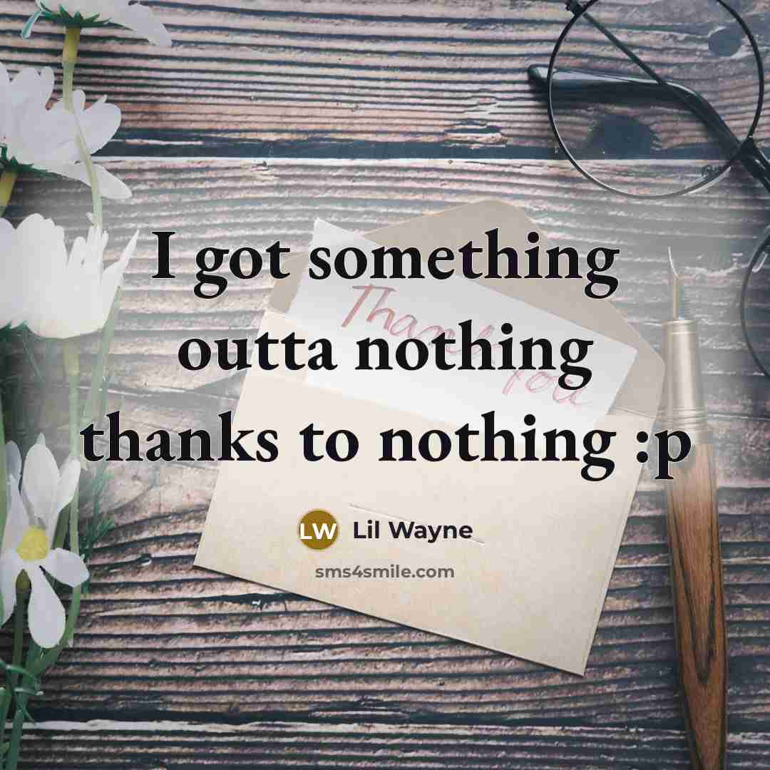 “I got something outta nothing thanks to nothing :p” quote by Lil Wayne