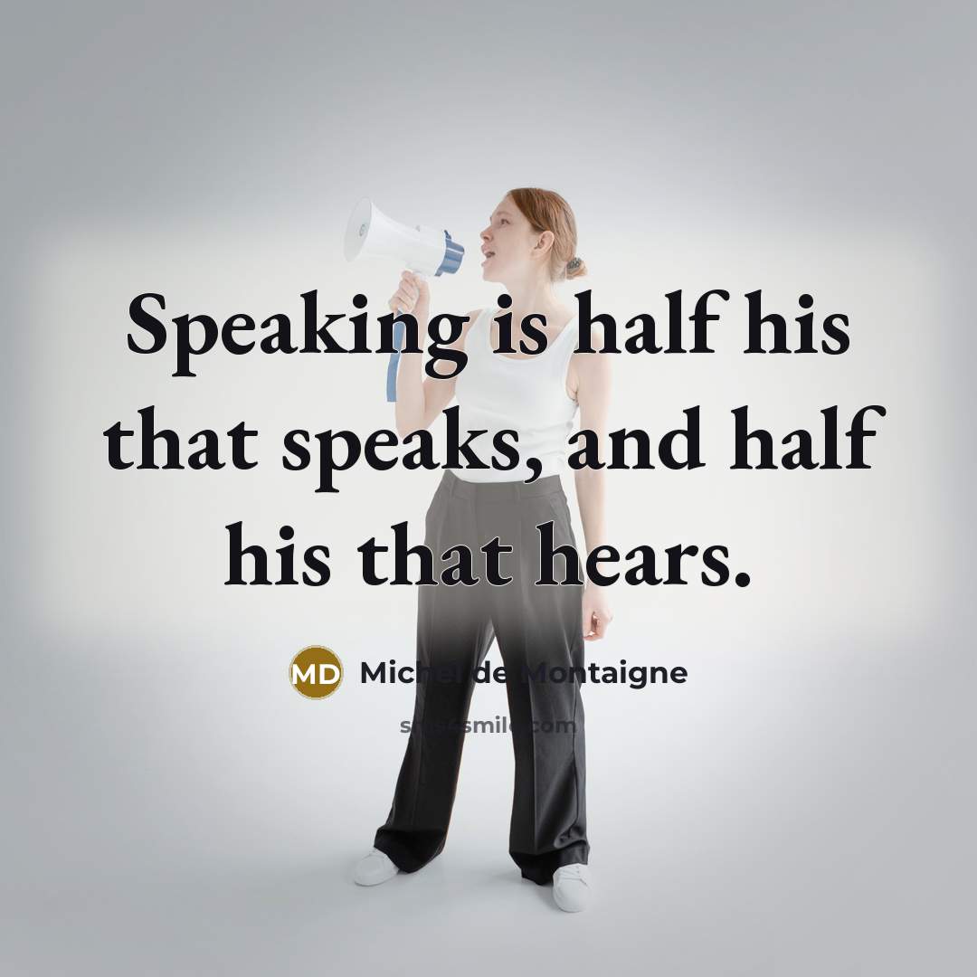 “Speaking is half his that speaks, and half his that hears.” quote by Michel de Montaigne