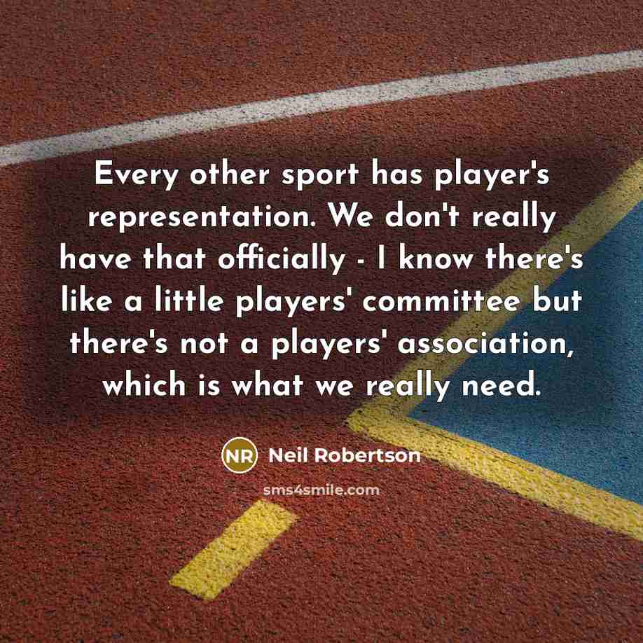 “Every other sport has player's representation. We don't really have that officially - I know there's like a little players' committee but there's not a players' association, which is what we really need.” quote by Neil Robertson