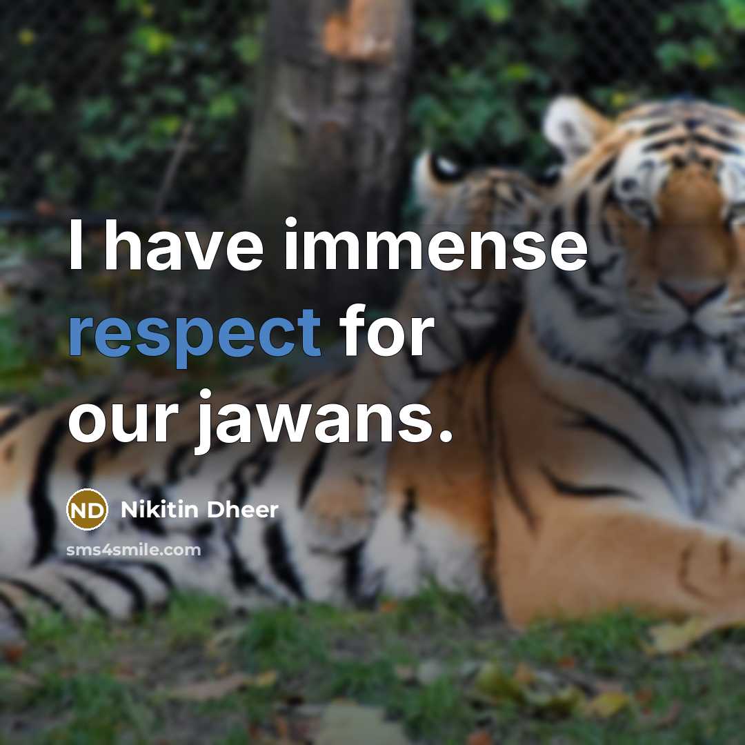 “I have immense respect for our jawans.” quote by Nikitin Dheer
