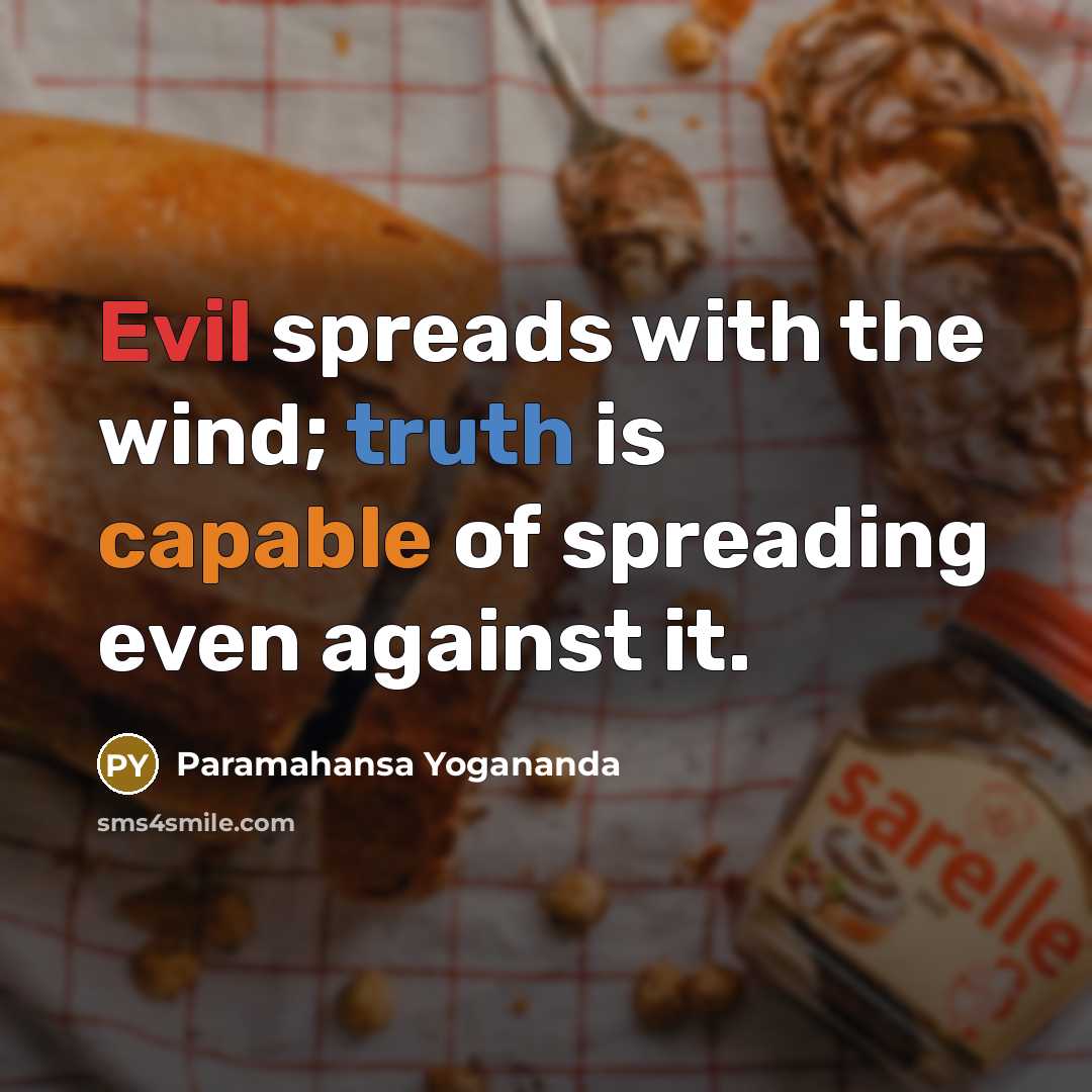 “Evil spreads with the wind; truth is capable of spreading even against it.” quote by Paramahansa Yogananda