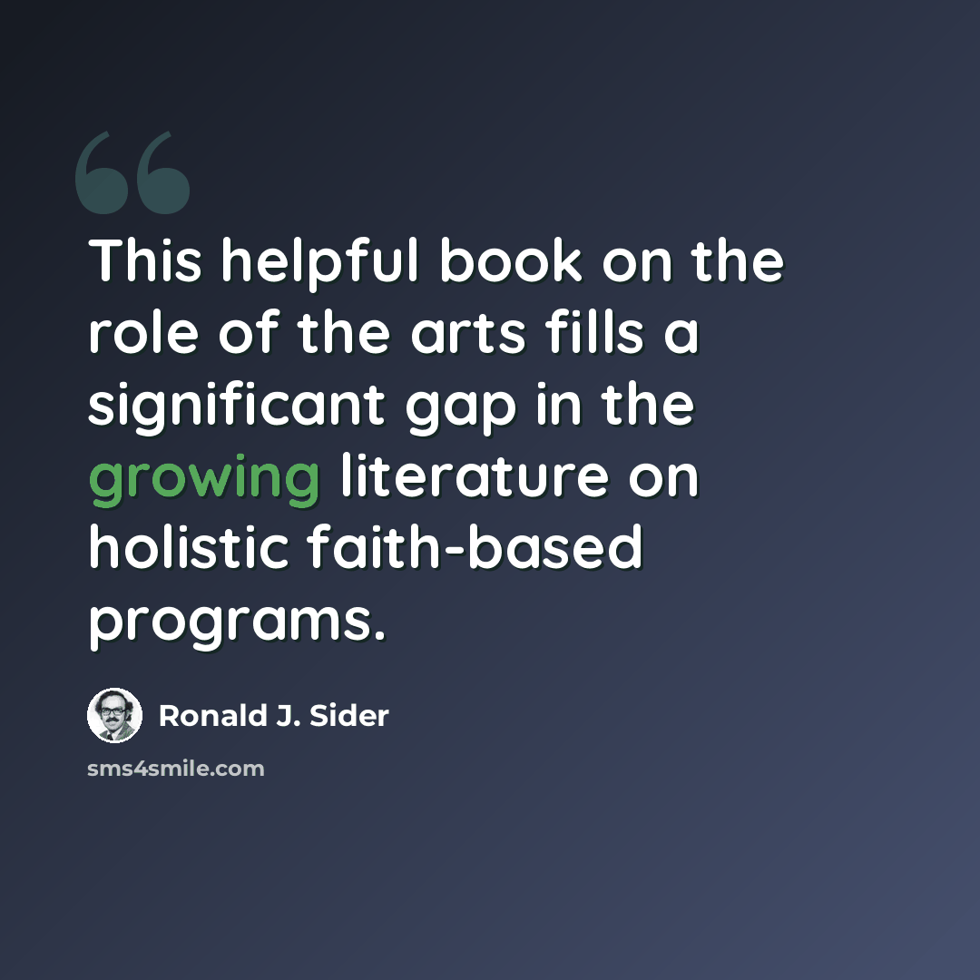 “This helpful book on the role of the arts fills a significant gap in the growing literature on holistic faith-based programs.” quote by Ronald J. Sider