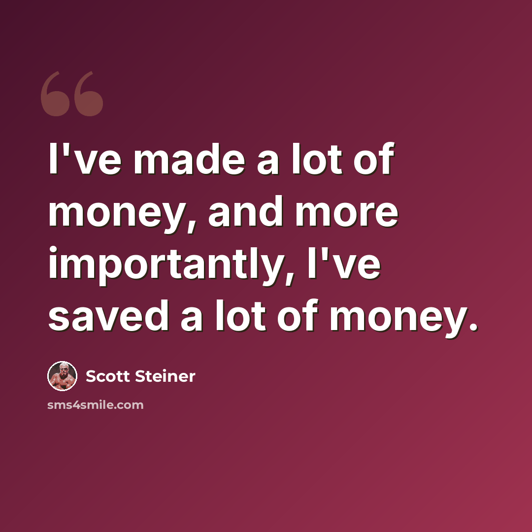 “I've made a lot of money, and more importantly, I've saved a lot of money.” quote by Scott Steiner