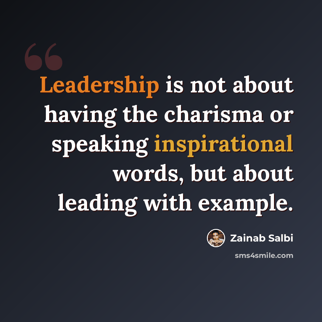 “Leadership is not about having the charisma or speaking inspirational words, but about leading with example.” quote by Zainab Salbi