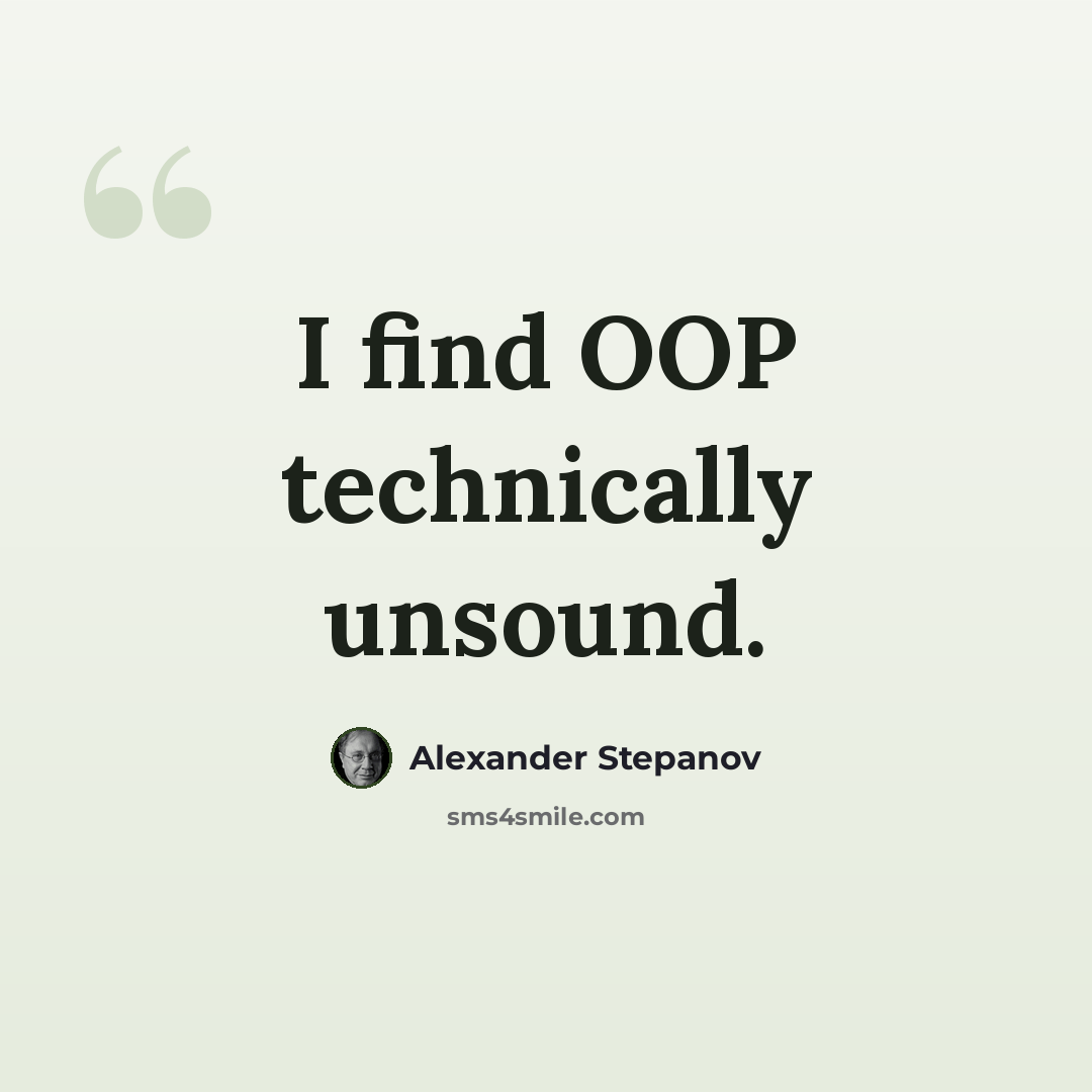 “I find OOP technically unsound.” quote by Alexander Stepanov