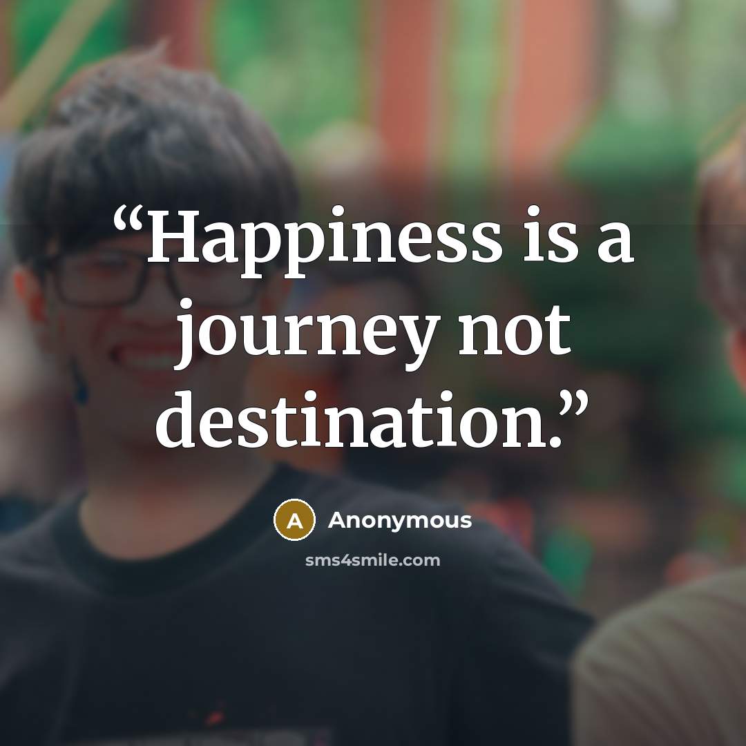 “Happiness is a journey not destination.” quote by Anonymous