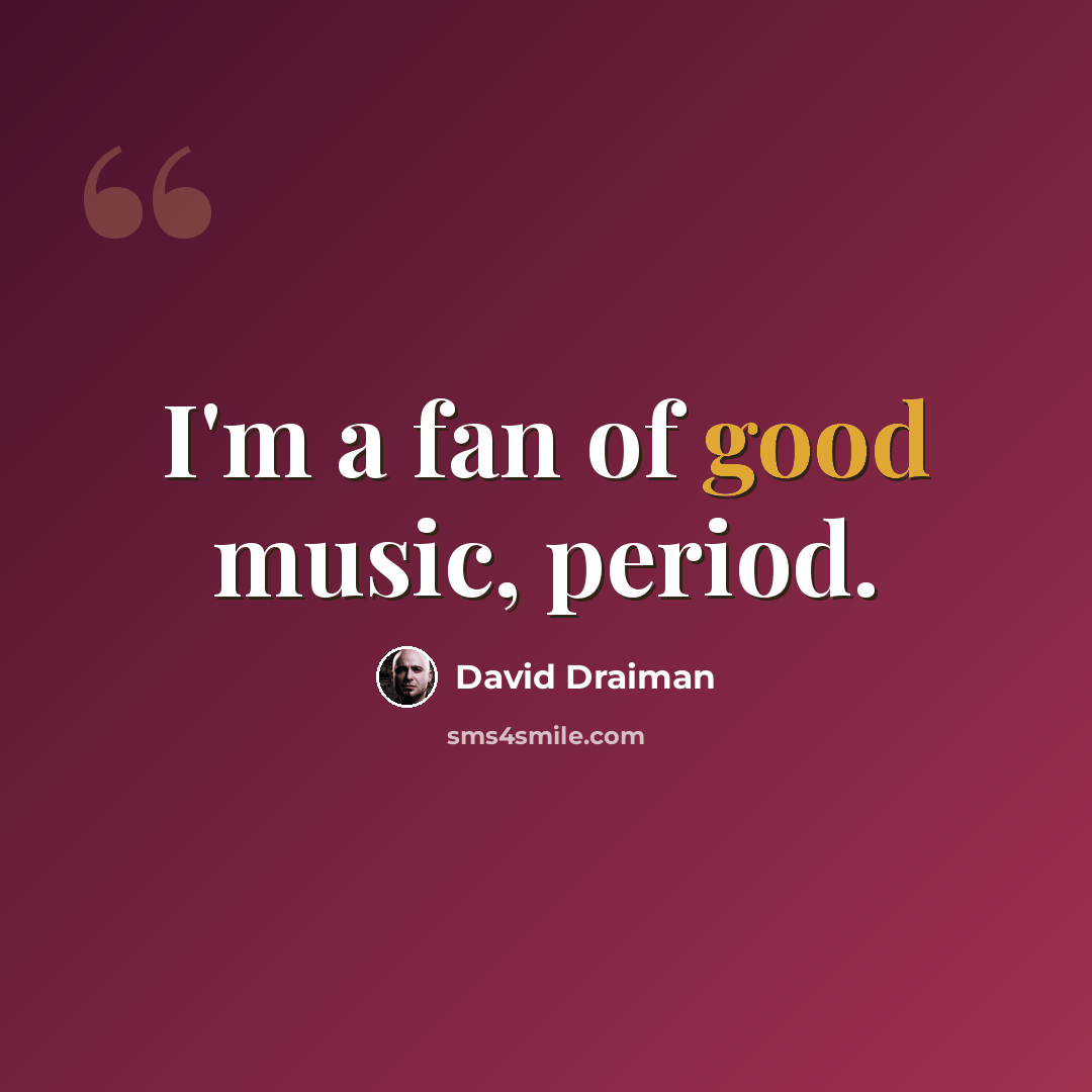 “I'm a fan of good music, period.” quote by David Draiman