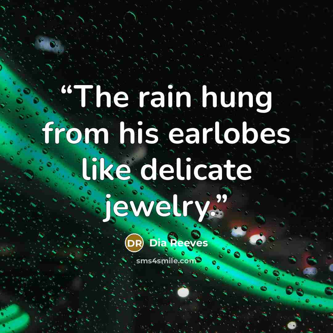 “The rain hung from his earlobes like delicate jewelry.” quote by Dia Reeves