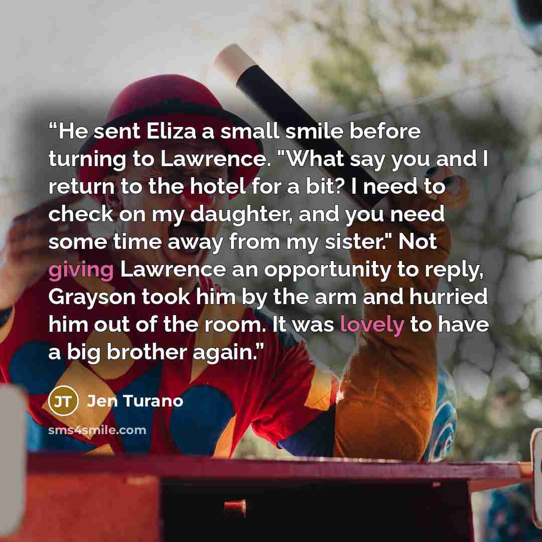 “He sent Eliza a small smile before turning to Lawrence. "What say you and I return to the hotel for a bit? I need to check on my daughter, and you need some time away from my sister." Not giving Lawrence an opportunity to reply, Grayson took him by the arm and hurried him out of the room. It was…” quote by Jen Turano