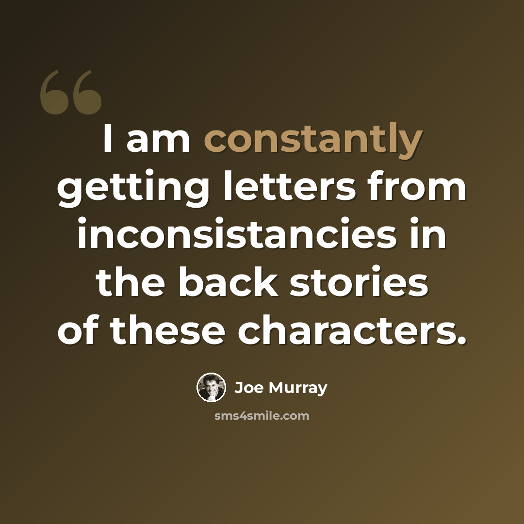 “I am constantly getting letters from inconsistancies in the back stories of these characters.” quote by Joe Murray