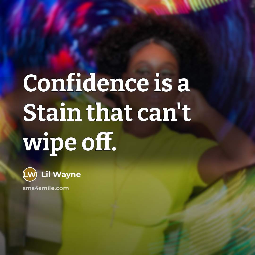 “Confidence is a Stain that can't wipe off.” quote by Lil Wayne