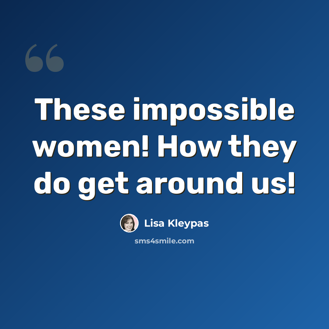 “These impossible women! How they do get around us!” quote by Lisa Kleypas