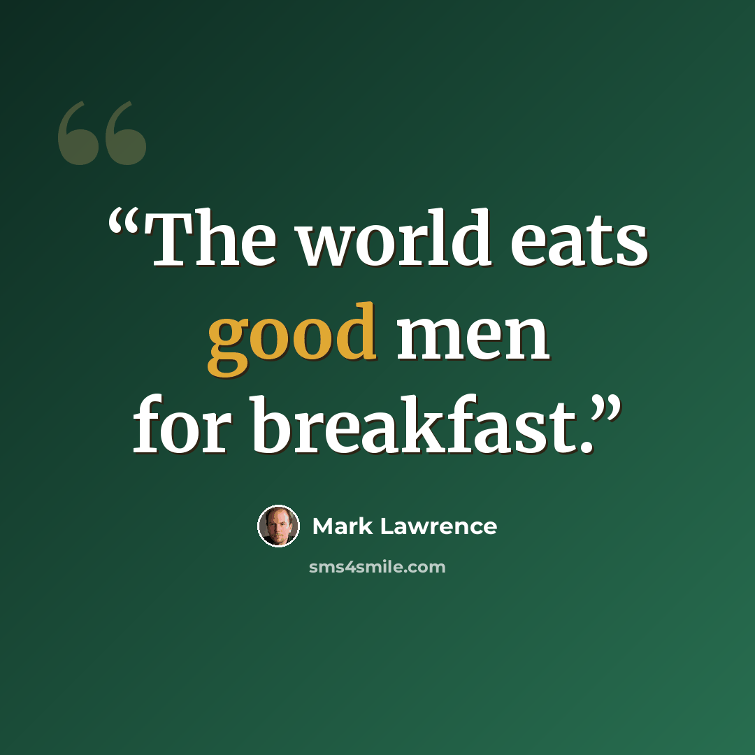 “The world eats good men for breakfast.” quote by Mark Lawrence
