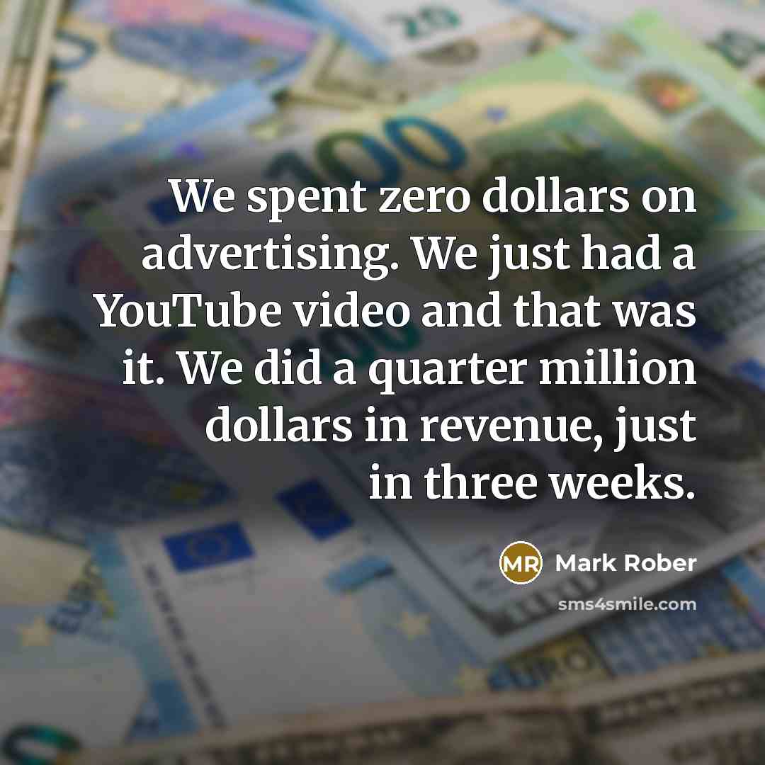 “We spent zero dollars on advertising. We just had a YouTube video and that was it. We did a quarter million dollars in revenue, just in three weeks.” quote by Mark Rober