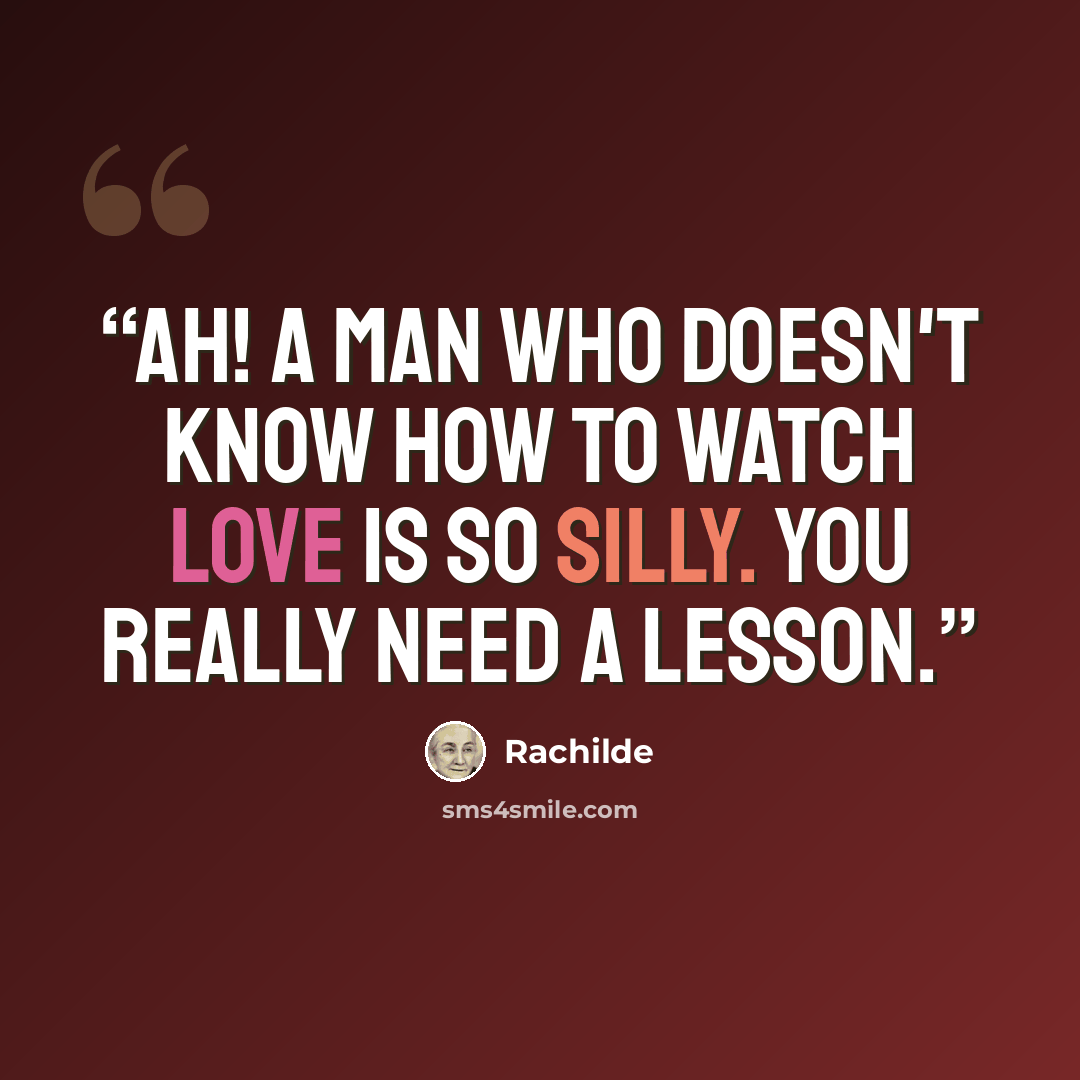 “Ah! A man who doesn't know how to watch love is so silly. You really need a lesson.” quote by Rachilde