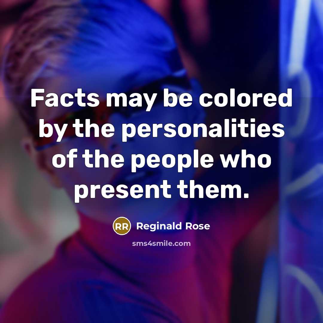 “Facts may be colored by the personalities of the people who present them.” quote by Reginald Rose