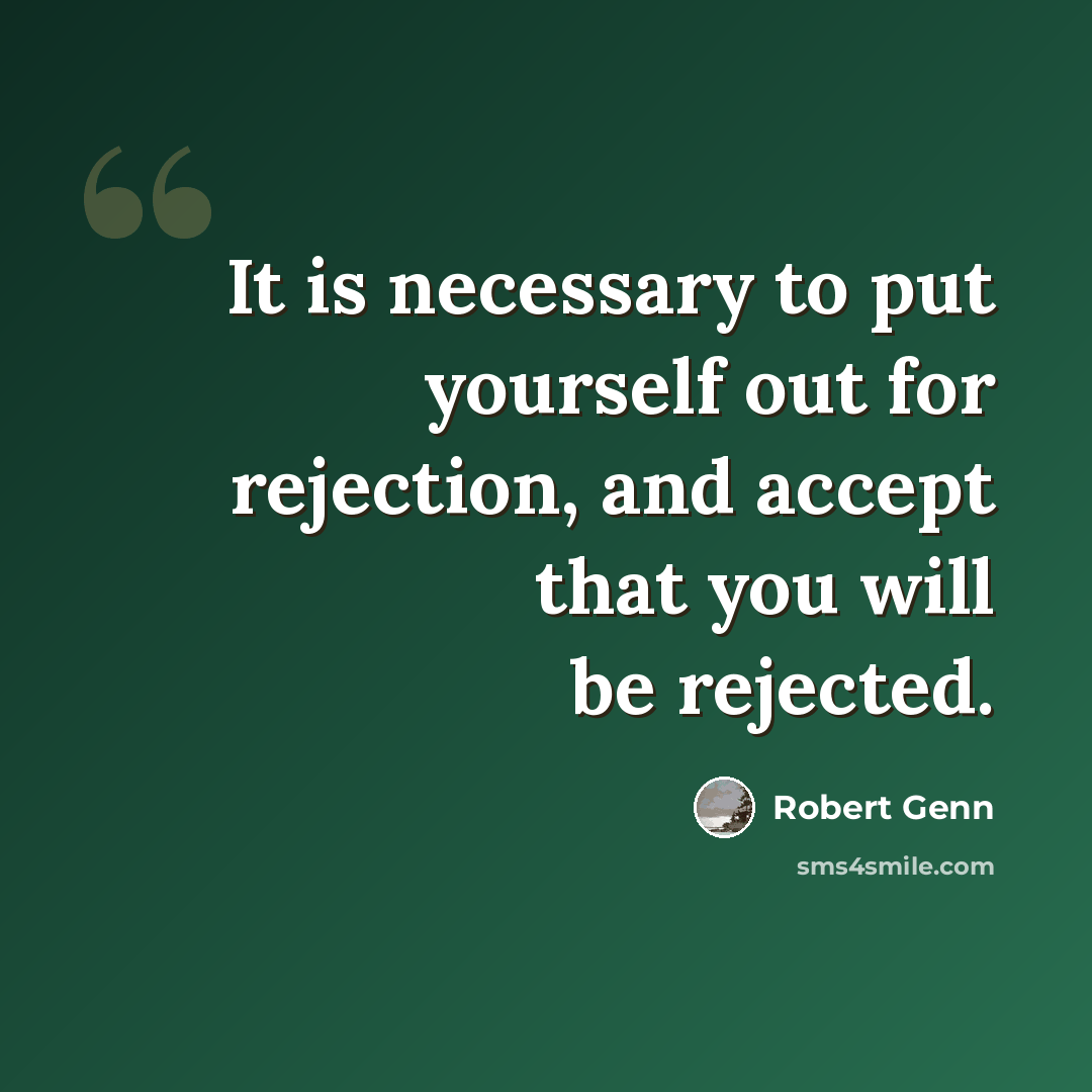 “It is necessary to put yourself out for rejection, and accept that you will be rejected.” quote by Robert Genn