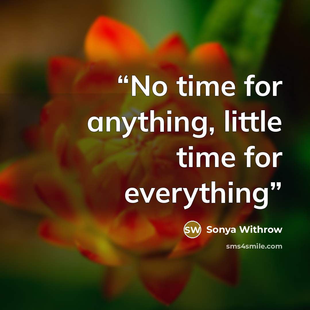“No time for anything, little time for everything” quote by Sonya Withrow